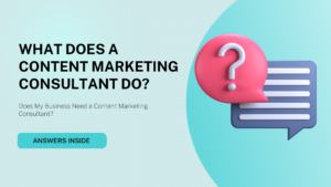 What Does A Content Marketing Consultant Do? Does My Business Need a Content Marketing Consultant?